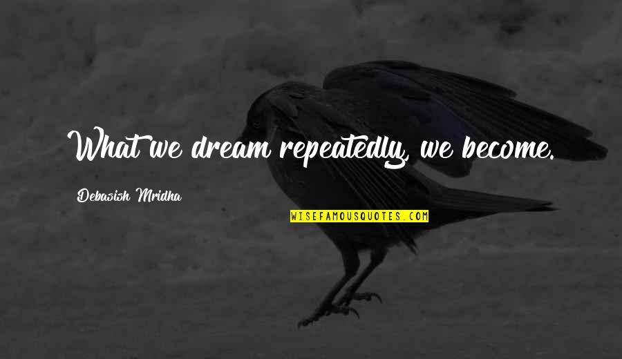 Trigelle Quotes By Debasish Mridha: What we dream repeatedly, we become.