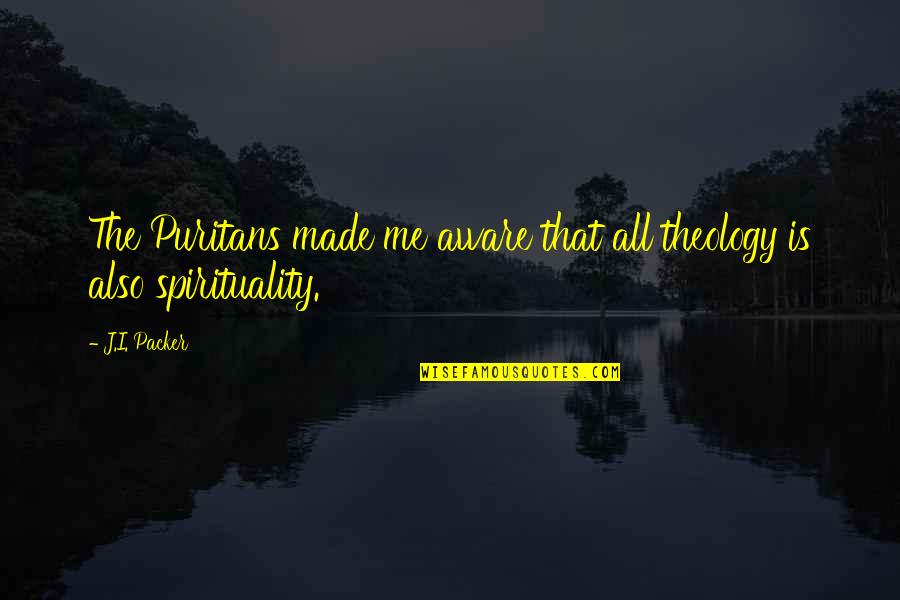 Trigere Beres Quotes By J.I. Packer: The Puritans made me aware that all theology