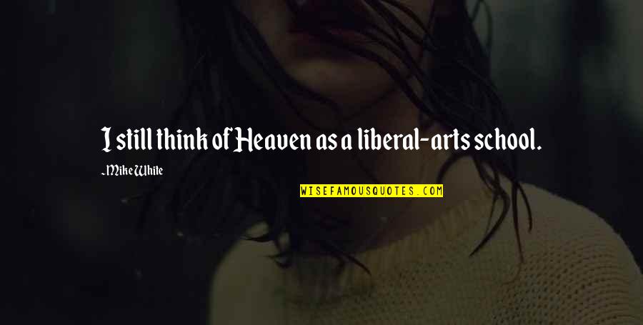 Trigere Couture Quotes By Mike White: I still think of Heaven as a liberal-arts