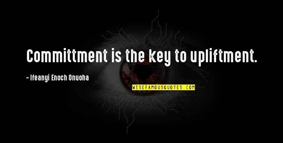 Trigger Finger Quotes By Ifeanyi Enoch Onuoha: Committment is the key to upliftment.