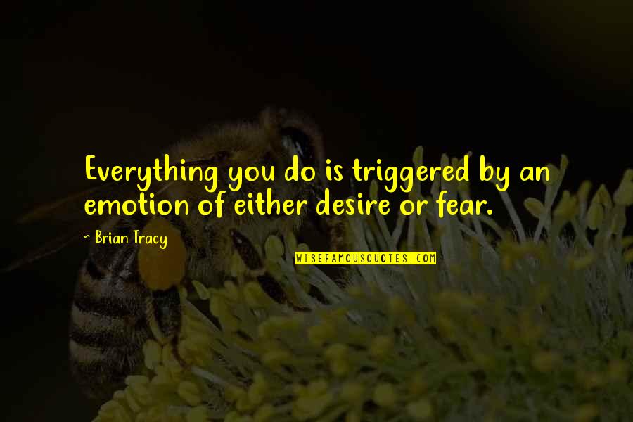 Triggered Quotes By Brian Tracy: Everything you do is triggered by an emotion