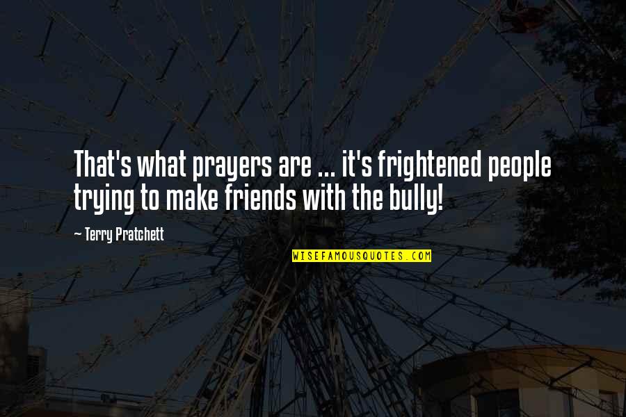 Triggering Philosophical Quotes By Terry Pratchett: That's what prayers are ... it's frightened people