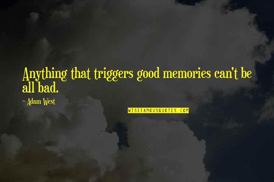 Triggers Best Quotes By Adam West: Anything that triggers good memories can't be all