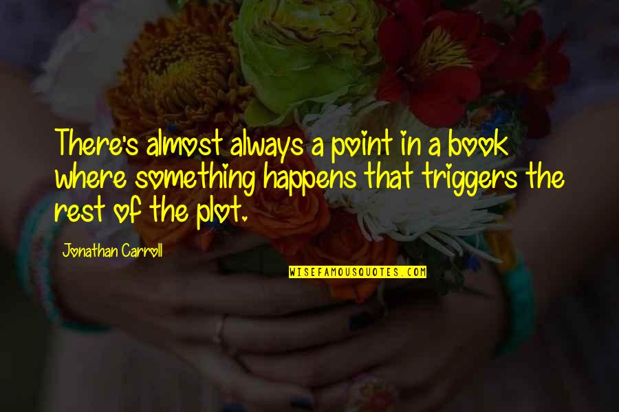 Triggers Best Quotes By Jonathan Carroll: There's almost always a point in a book