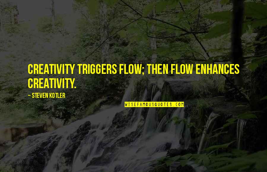 Triggers Best Quotes By Steven Kotler: creativity triggers flow; then flow enhances creativity.