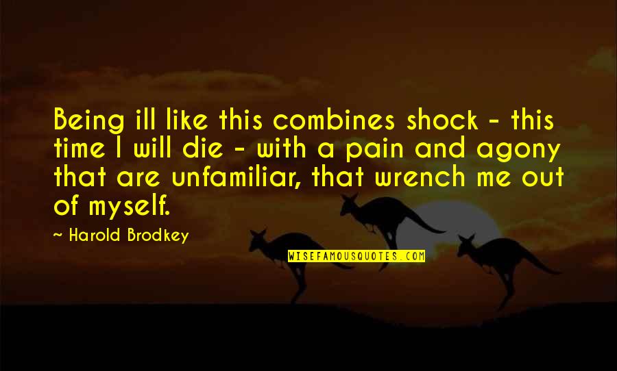 Triggers Most Famous Quotes By Harold Brodkey: Being ill like this combines shock - this
