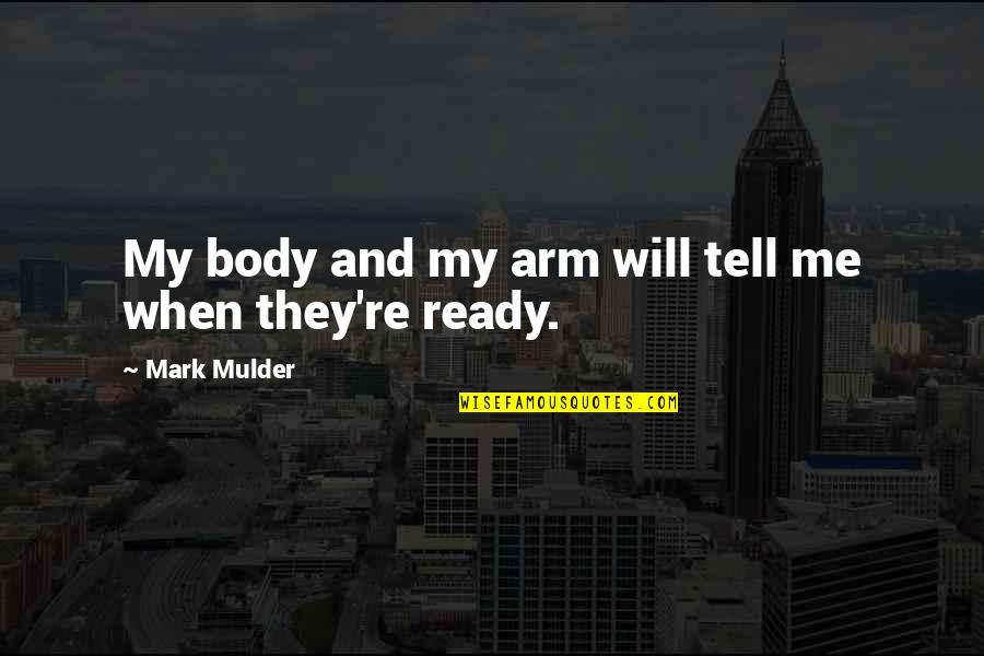 Triggiani April Quotes By Mark Mulder: My body and my arm will tell me Triggiani April Quotes By Mark Mulder: My body and my arm will tell me