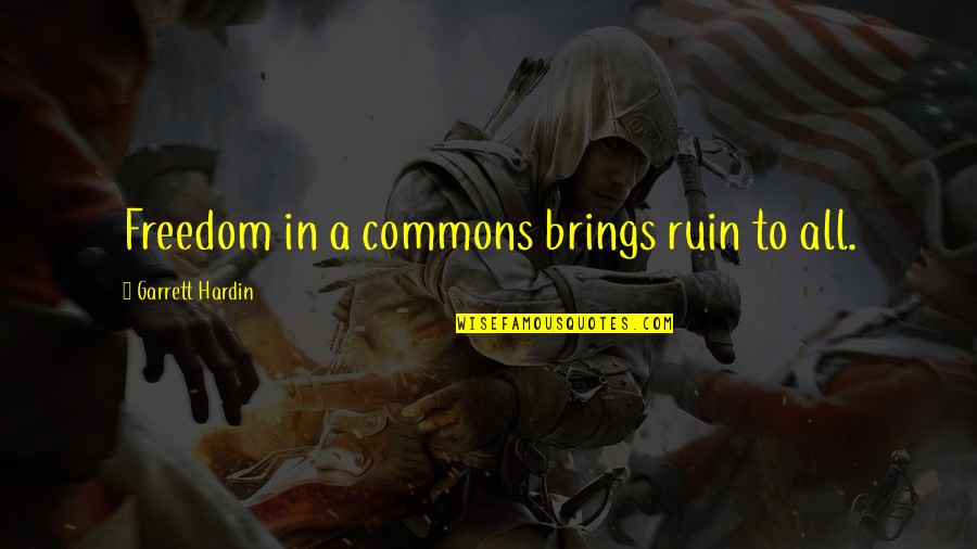 Trigiani Valentine Quotes By Garrett Hardin: Freedom in a commons brings ruin to all. Trigiani Valentine Quotes By Garrett Hardin: Freedom in a commons brings ruin to all.