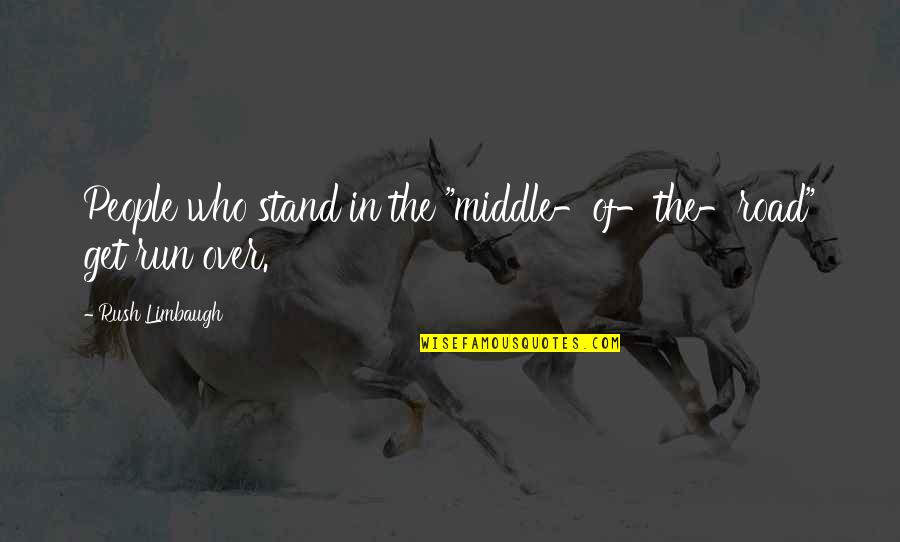 Triglia Immagine Quotes By Rush Limbaugh: People who stand in the "middle-of-the-road" get run Triglia Immagine Quotes By Rush Limbaugh: People who stand in the "middle-of-the-road" get run