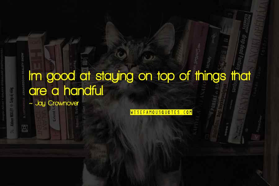 Trigonometria Shqip Quotes By Jay Crownover: I'm good at staying on top of things Trigonometria Shqip Quotes By Jay Crownover: I'm good at staying on top of things