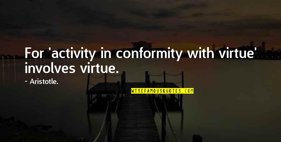 Trigonometric Ratios Quotes By Aristotle.: For 'activity in conformity with virtue' involves virtue.