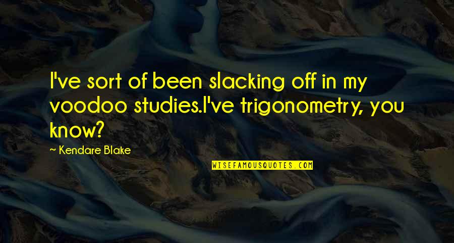 Trigonometry Best Quotes By Kendare Blake: I've sort of been slacking off in my