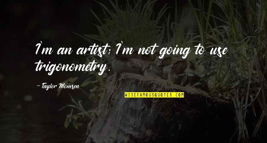 Trigonometry Best Quotes By Taylor Momsen: I'm an artist; I'm not going to use