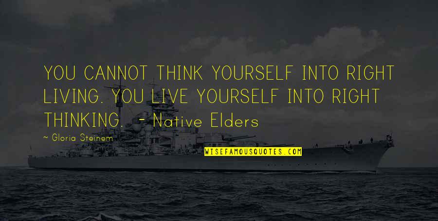 Trigorin Quotes By Gloria Steinem: YOU CANNOT THINK YOURSELF INTO RIGHT LIVING. YOU Trigorin Quotes By Gloria Steinem: YOU CANNOT THINK YOURSELF INTO RIGHT LIVING. YOU