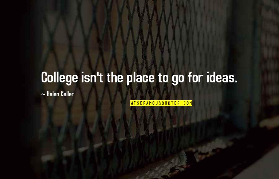Trigueiro Fontes Quotes By Helen Keller: College isn't the place to go for ideas. Trigueiro Fontes Quotes By Helen Keller: College isn't the place to go for ideas.