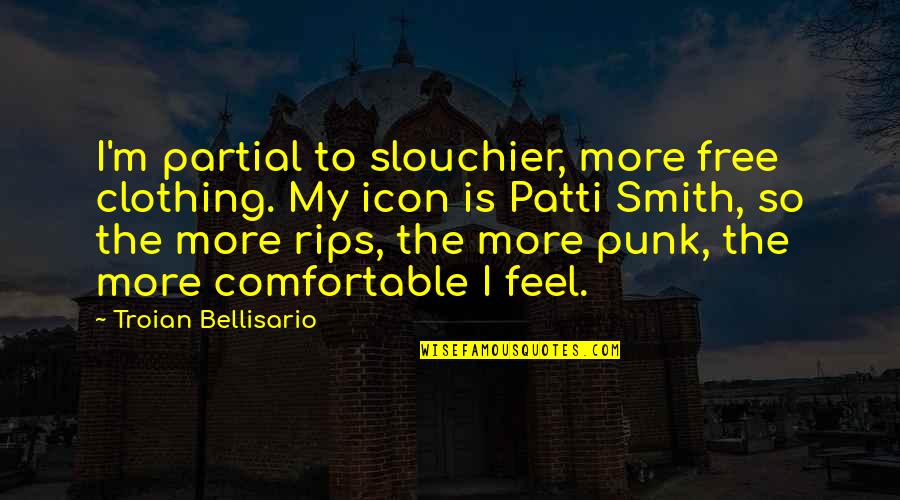 Trihssn Quotes By Troian Bellisario: I'm partial to slouchier, more free clothing. My Trihssn Quotes By Troian Bellisario: I'm partial to slouchier, more free clothing. My