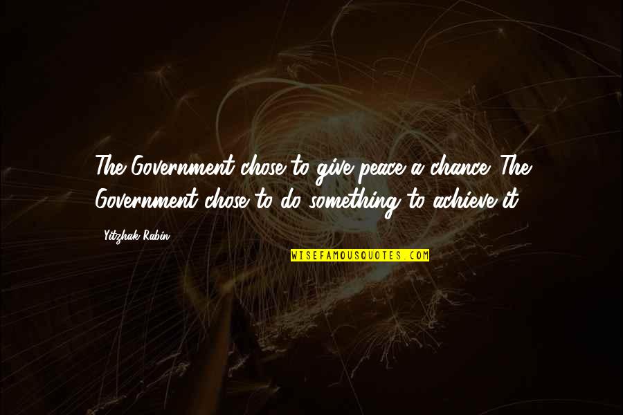 Trihssn Quotes By Yitzhak Rabin: The Government chose to give peace a chance. Trihssn Quotes By Yitzhak Rabin: The Government chose to give peace a chance.