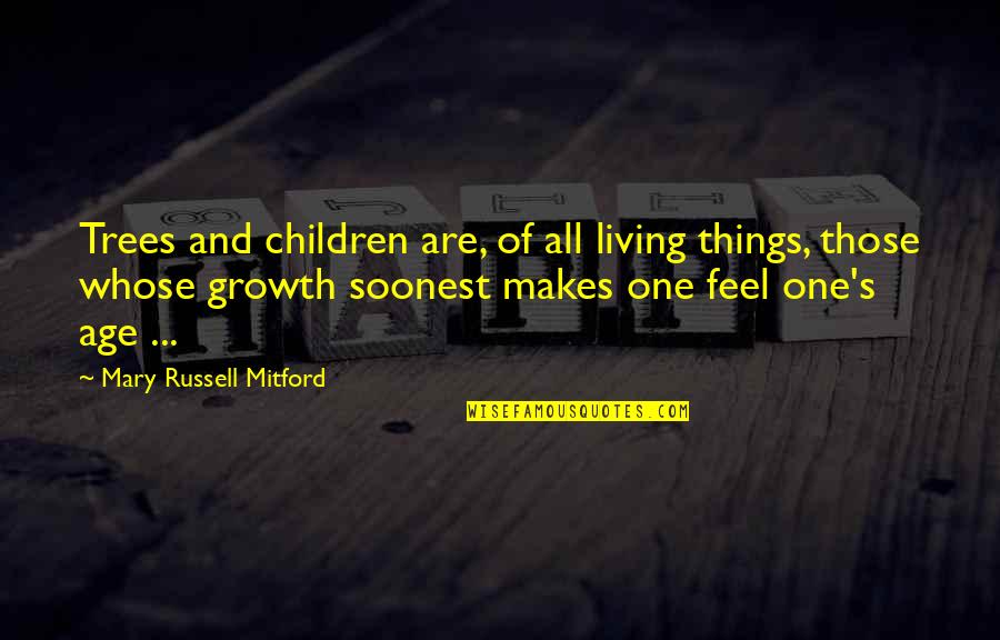 Trihst Quotes By Mary Russell Mitford: Trees and children are, of all living things, Trihst Quotes By Mary Russell Mitford: Trees and children are, of all living things,