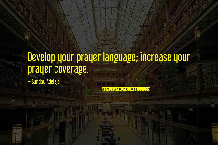 Trihst Quotes By Sunday Adelaja: Develop your prayer language; increase your prayer coverage. Trihst Quotes By Sunday Adelaja: Develop your prayer language; increase your prayer coverage.