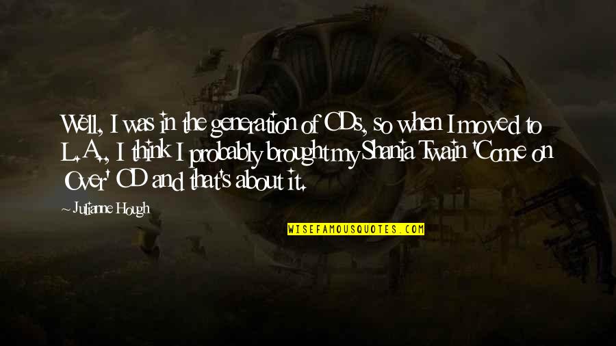 Trijata Nusa Quotes By Julianne Hough: Well, I was in the generation of CDs,