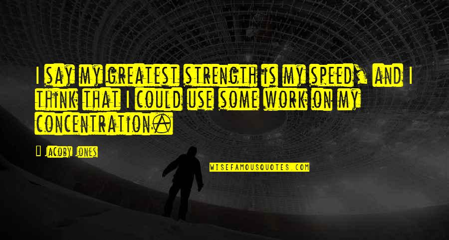 Trijntje Keever Quotes By Jacoby Jones: I say my greatest strength is my speed, Trijntje Keever Quotes By Jacoby Jones: I say my greatest strength is my speed,