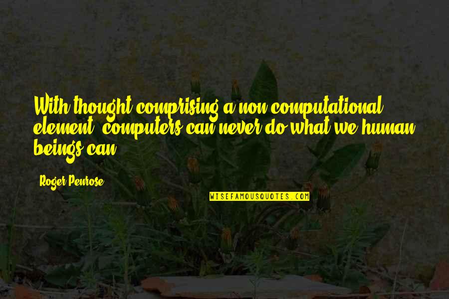 Trika Quotes By Roger Penrose: With thought comprising a non-computational element, computers can Trika Quotes By Roger Penrose: With thought comprising a non-computational element, computers can