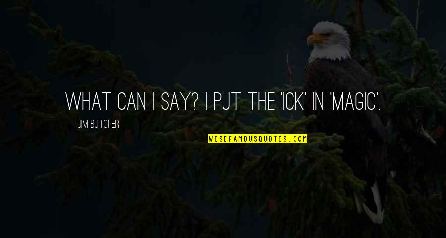Triki Quotes By Jim Butcher: What can I say? I put the 'ick' Triki Quotes By Jim Butcher: What can I say? I put the 'ick'