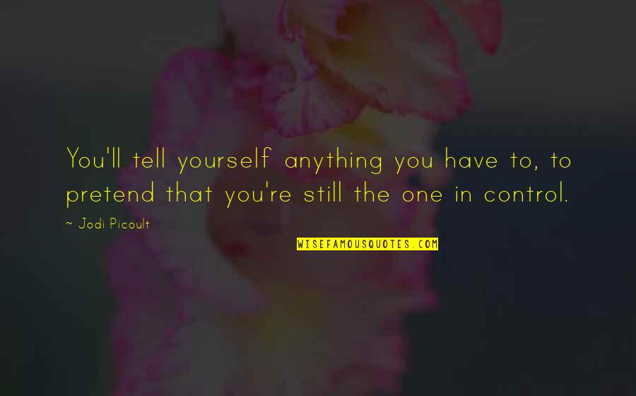 Trilafon For Anxiety Quotes By Jodi Picoult: You'll tell yourself anything you have to, to