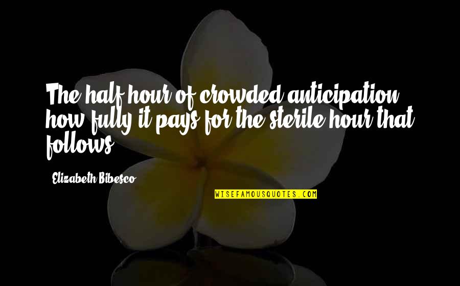Trilateral Appraisal Management Quotes By Elizabeth Bibesco: The half-hour of crowded anticipation, how fully it