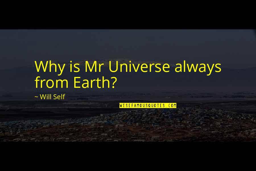 Trilateralists Quotes By Will Self: Why is Mr Universe always from Earth?