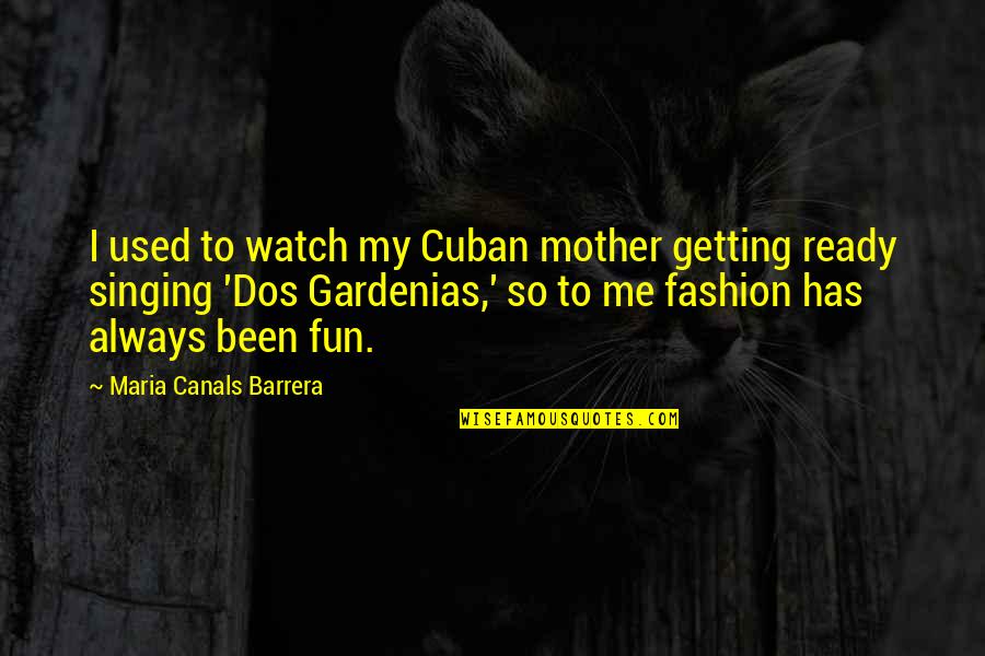 Trilemma Dilemma Quotes By Maria Canals Barrera: I used to watch my Cuban mother getting