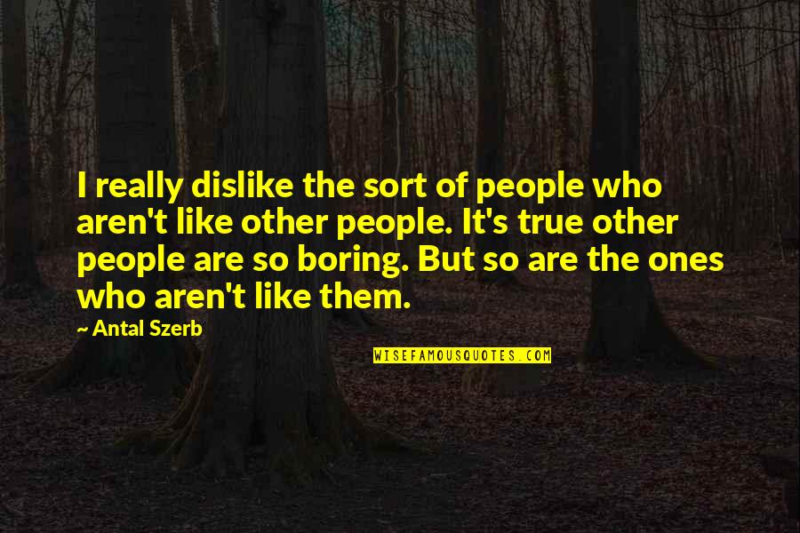 Trilemma Jesus Quotes By Antal Szerb: I really dislike the sort of people who