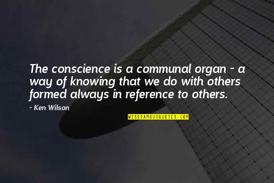 Trilhao Quotes By Ken Wilson: The conscience is a communal organ - a