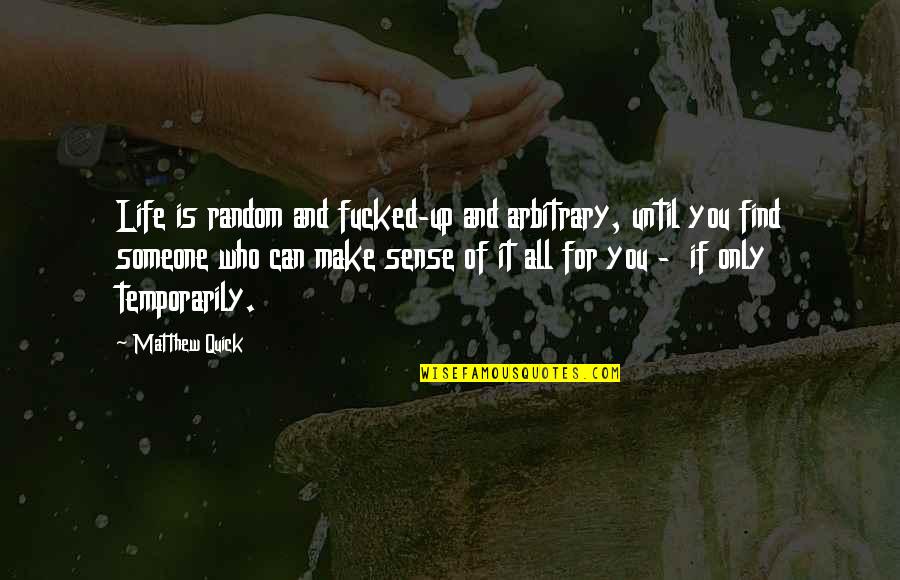 Trilhao Quotes By Matthew Quick: Life is random and fucked-up and arbitrary, until