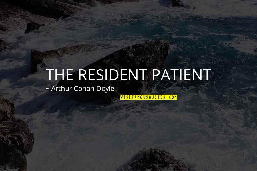 Trilhas Natura Quotes By Arthur Conan Doyle: THE RESIDENT PATIENT