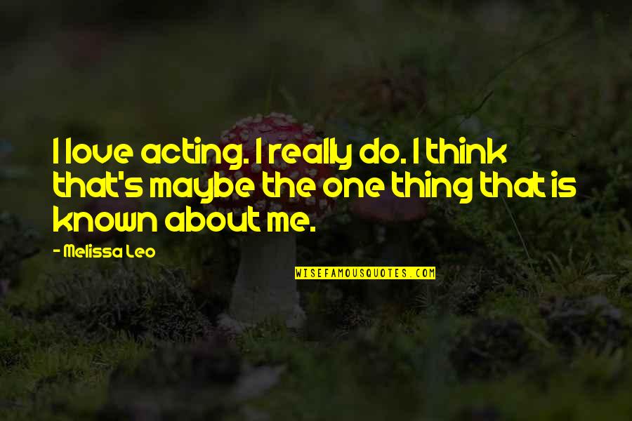 Trilhos Anatomicos Quotes By Melissa Leo: I love acting. I really do. I think