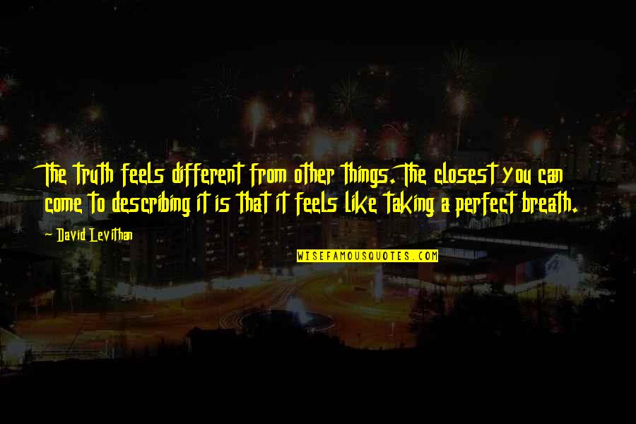 Trilhos Pedestres Quotes By David Levithan: The truth feels different from other things. The