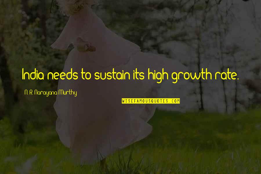 Trilhos Pedestres Quotes By N. R. Narayana Murthy: India needs to sustain its high growth rate.