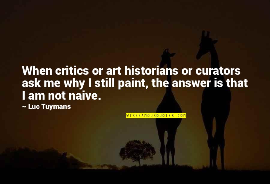 Trilithic Quotes By Luc Tuymans: When critics or art historians or curators ask