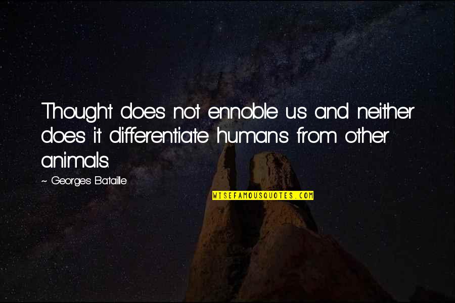 Trill Ent Quotes By Georges Bataille: Thought does not ennoble us and neither does