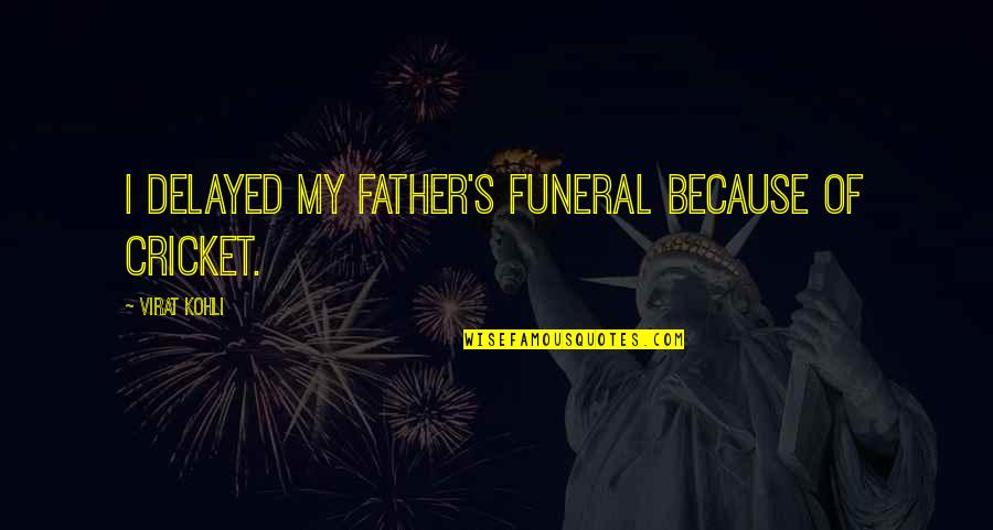 Trilladas Quotes By Virat Kohli: I delayed my father's funeral because of cricket. Trilladas Quotes By Virat Kohli: I delayed my father's funeral because of cricket.