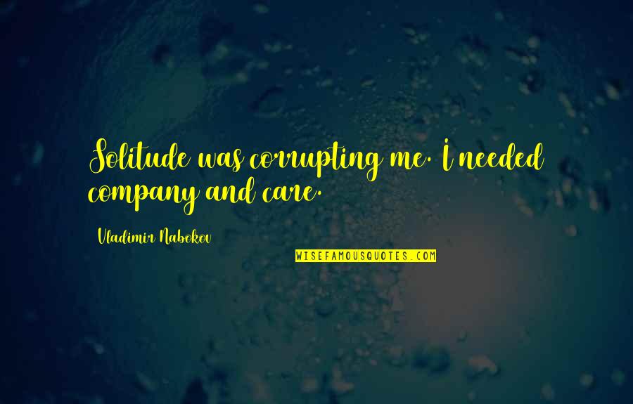 Trilladas Quotes By Vladimir Nabokov: Solitude was corrupting me. I needed company and Trilladas Quotes By Vladimir Nabokov: Solitude was corrupting me. I needed company and