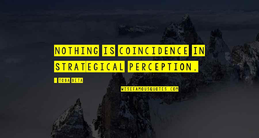 Trillanes News Quotes By Toba Beta: Nothing is coincidence in strategical perception.