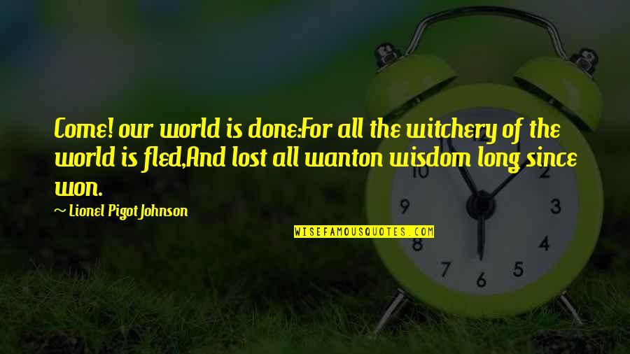 Trillatent Quotes By Lionel Pigot Johnson: Come! our world is done:For all the witchery Trillatent Quotes By Lionel Pigot Johnson: Come! our world is done:For all the witchery