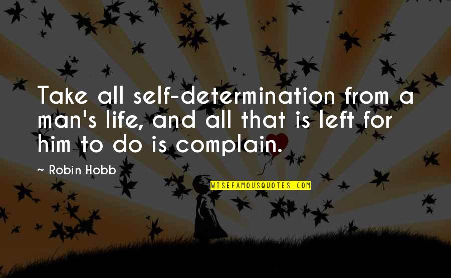 Trillatent Quotes By Robin Hobb: Take all self-determination from a man's life, and Trillatent Quotes By Robin Hobb: Take all self-determination from a man's life, and