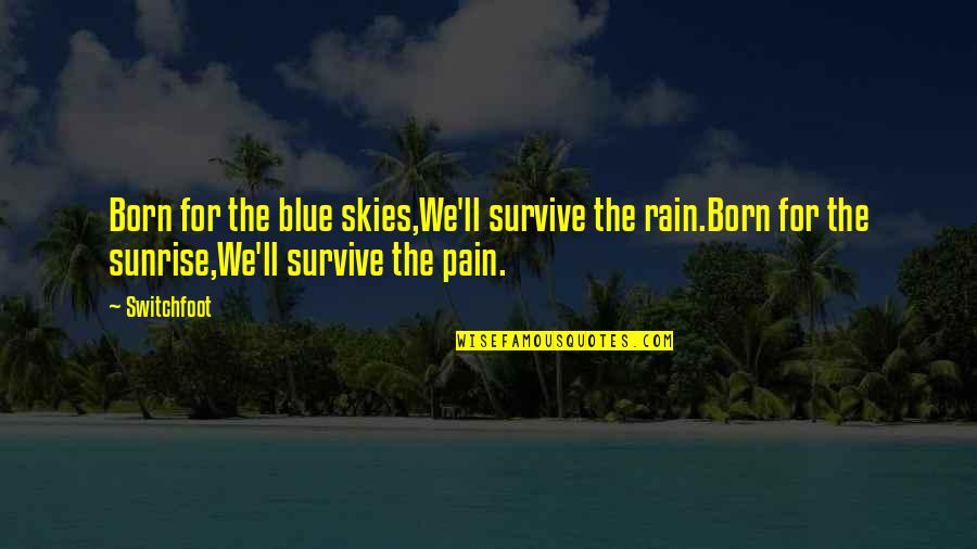 Trillbies Quotes By Switchfoot: Born for the blue skies,We'll survive the rain.Born