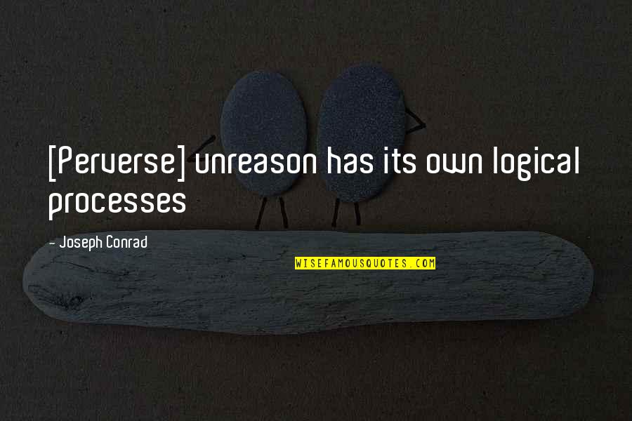 Triller Quotes By Joseph Conrad: [Perverse] unreason has its own logical processes