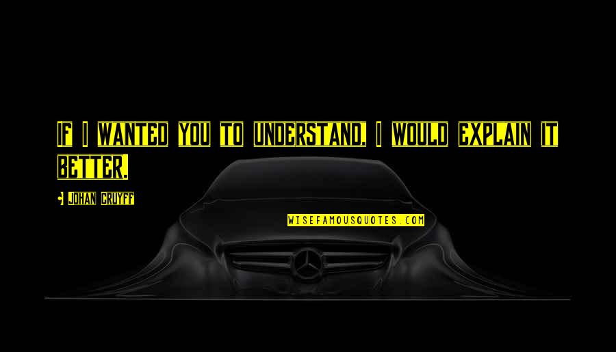 Trillest Leilani Quotes By Johan Cruyff: If I wanted you to understand, I would
