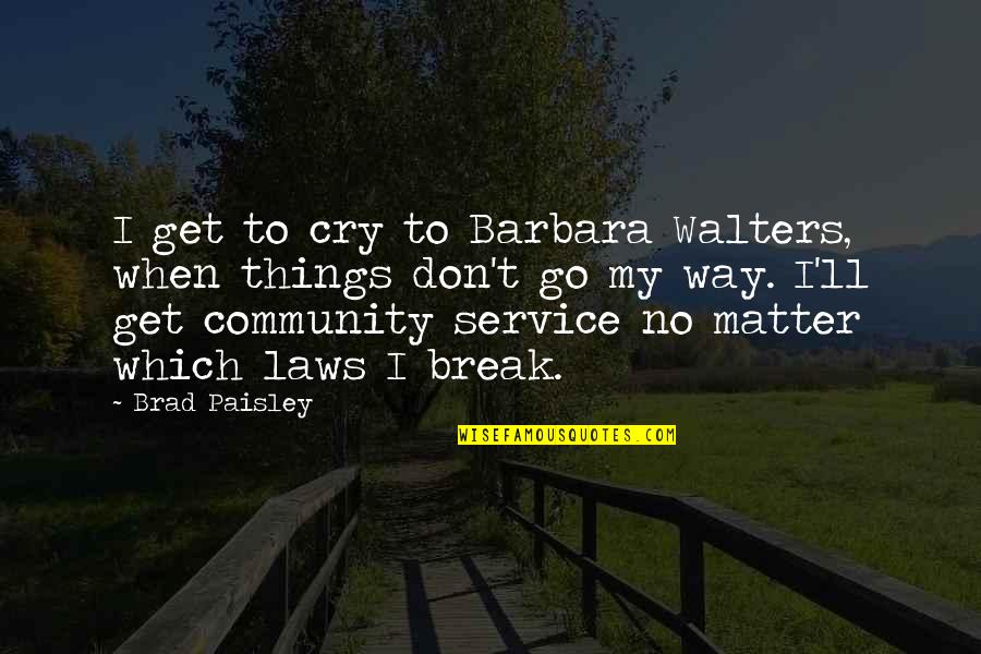 Trillet Home Quotes By Brad Paisley: I get to cry to Barbara Walters, when Trillet Home Quotes By Brad Paisley: I get to cry to Barbara Walters, when