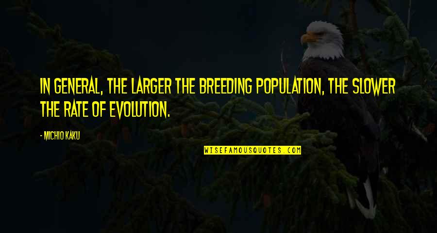 Trillet Home Quotes By Michio Kaku: In general, the larger the breeding population, the